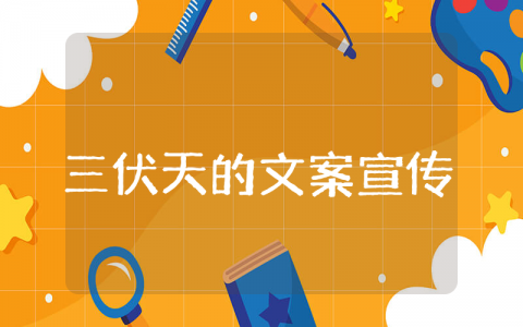 三伏天的文案宣传整理  三伏天的朋友圈文案