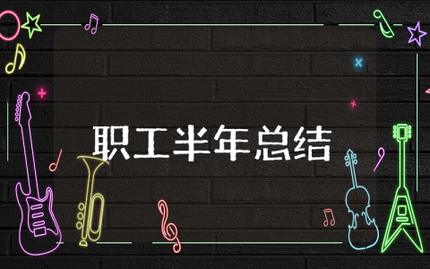 上半年职工半年总结报告范文大全 职工半年度个人总结