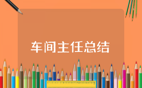 车间主任对上半年的总结发言 车间主任上半年工作总结及下半年工作计划范文