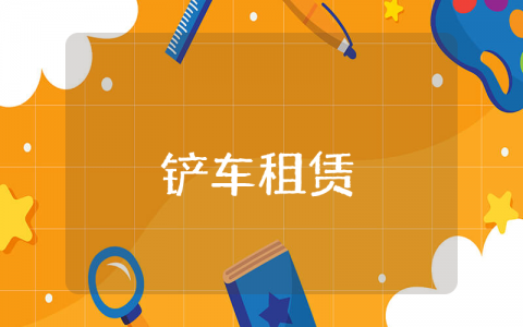 铲车租赁合同通用范本 铲车租赁协议书模板大全