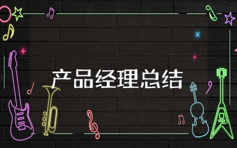 产品经理总结精选 产品经理工作总结报告