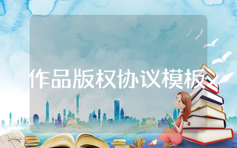 作品版权协议模板 版权合同范本大全