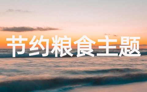 学校节约粮食主题班会教案完整版（16篇）