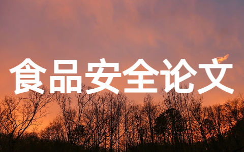 食品安全教育论文 食品安全问题参考论文