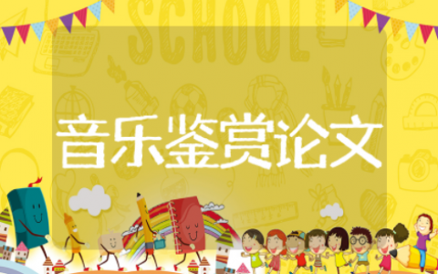 音乐鉴赏论文 和音乐鉴赏有关的论文