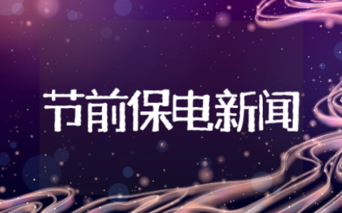 节前保电新闻稿范文 春节保电工作新闻稿