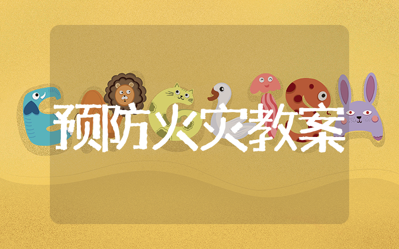 预防火灾安全教育类教案 火灾安全科普教案