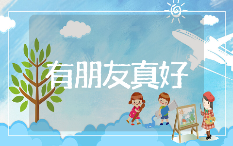 大班语言活动教案《有朋友真好》参考 大班语言活动教案《有朋友真好》合集