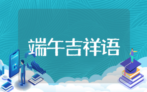 端午问候吉祥语大全 端午节快乐的祝福语