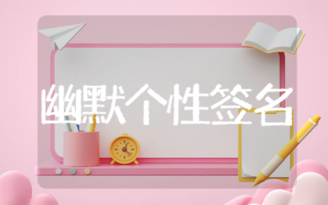 能笑死人的幽默个性签名大全 简短的幽默个性签名合集