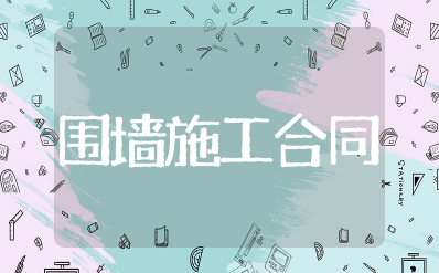 2025年围墙施工合同范本完整版 围墙施工协议范本最新