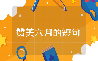赞美六月的优美短句精选  赞美六月的唯美佳句
