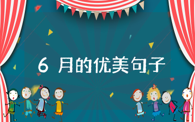关于形容6月的优美句子精选96句