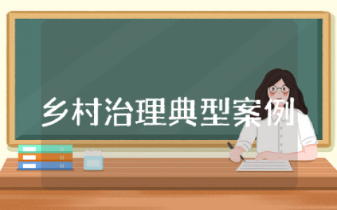 乡村治理典型案例范文大全最新 农村基层治理典型案例材料范文