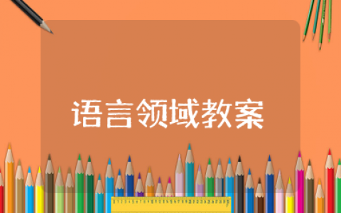 幼儿园大班语言领域教案大全 幼儿园大班语言教育活动教案及反思