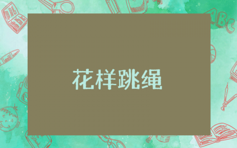 《花样跳绳》大班体育教案精选范文 《花样跳绳》幼儿园户外游戏教学设计