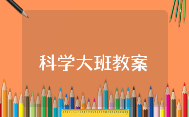 科学大班教案 幼儿园大班科学活动教案