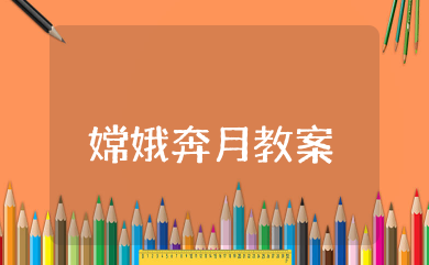 嫦娥奔月教案 幼儿园社会中秋节嫦娥奔月的教案