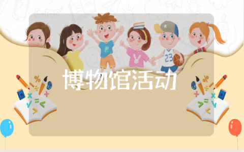 博物馆活动策划方案精选范文 博物馆活动日方案设计汇总