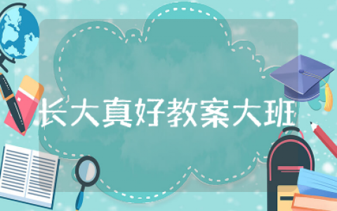 语言长大真好教案大班 幼儿园大班教案我长大了