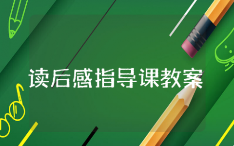读后感作文指导课教案设计汇总 读后感指导课教案通用模版