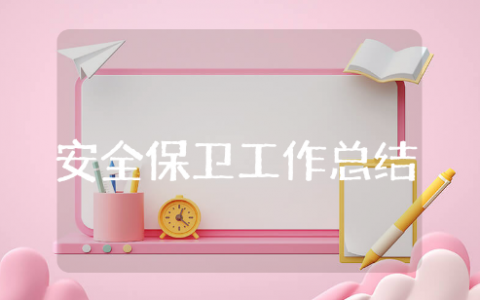 安全保卫工作总结精选范文 保卫人员个人工作汇报书合集