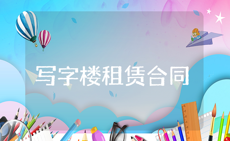 写字楼房屋租赁合同范文汇总 写字办公楼租赁协议书模板大全