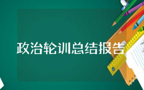 政治轮训总结报告范文大全（精选10篇）