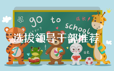 选拔领导干部推荐理由简短 领导干部推荐人选推荐理由