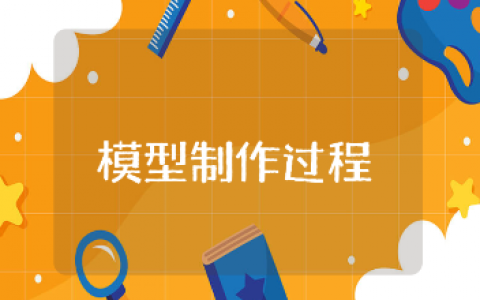 模型制作过程心得体会300字范文 模型制作的收获感悟通用模板