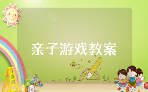 亲子游戏通用教案模板 幼儿园亲子游戏教学方案设计