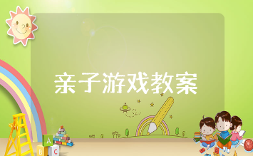 亲子游戏通用教案模板 幼儿园亲子游戏教学方案设计
