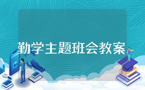 勤学主题班会教案设计方案 勤学主题班会教案及反思