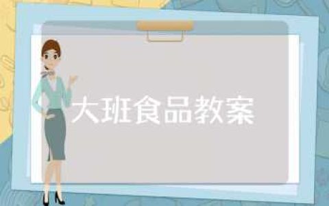 大班食品教案通用范文 幼儿园食品安全健康活动教学设计