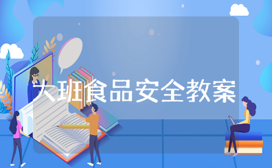 幼儿园大班食品安全教案及反思 食品安全详细教案设计