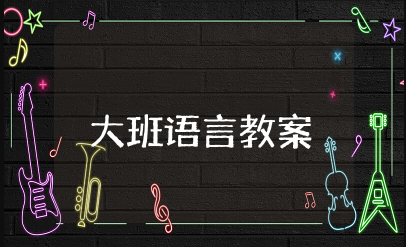 大班语言讲述活动教案大全 大班语言优秀教案及反思