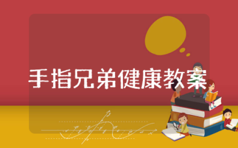 小班健康《手指兄弟》教案及反思 幼儿园健康《手指兄弟》教学设计案例