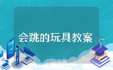 《会跳的玩具》美术教案及反思 《会跳的玩具》美术教学设计