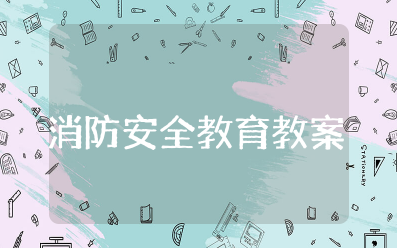 119消防安全教育主题班会教案 消防教育主题班会教学设计
