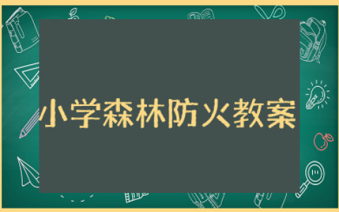 小学森林防火主题班会教案 森林防火安全教育主题班会教案