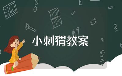 小班语言小刺猬教案及反思 小班语言《小刺猬》教案设计意图
