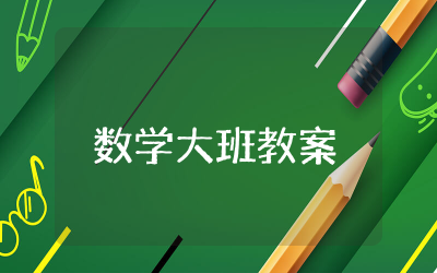 数学大班教案及反思大全  幼儿园大班数学教案精选