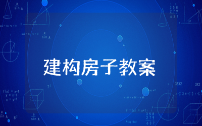 幼儿园建构房子教案精选 幼儿园建构活动房子教案及反思