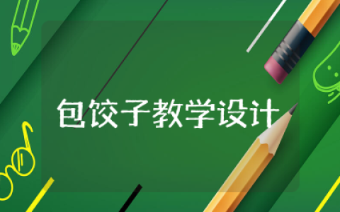 劳动课包饺子教学设计及反思 幼儿园生活体验课包饺子教案