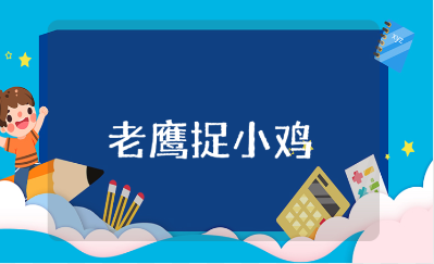 老鹰捉小鸡游戏教案范文 幼儿园老鹰捉小鸡教学设计汇总
