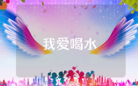 《我爱喝水》小班健康教案大全 《我爱喝水》幼儿园健康活动教学设计