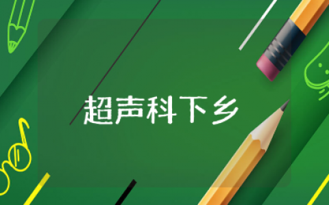 超声科下乡心得体会范文 超声科医生下乡工作感悟总结