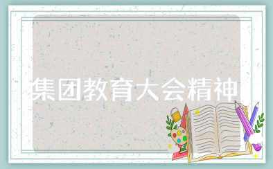 集团教育大会精神心得体会 教育集团总结汇报范文