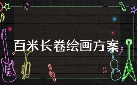 百米长卷绘画活动方案 百米画卷活动方案精选