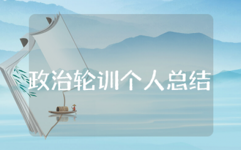 政治轮训个人总结范文大全 政治轮训个人心得体会范文
